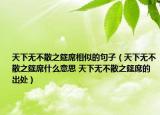 天下无不散之筵席相似的句子（天下无不散之筵席什么意思 天下无不散之筵席的出处）