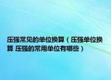 压强常见的单位换算（压强单位换算 压强的常用单位有哪些）