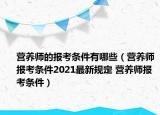 营养师的报考条件有哪些（营养师报考条件2021最新规定 营养师报考条件）