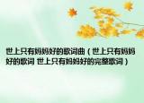 世上只有妈妈好的歌词曲（世上只有妈妈好的歌词 世上只有妈妈好的完整歌词）