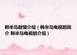 韩半岛剧情介绍（韩半岛电视剧简介 韩半岛电视剧介绍）