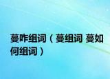 蔓咋组词（蔓组词 蔓如何组词）