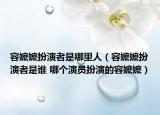 容嬷嬷扮演者是哪里人（容嬷嬷扮演者是谁 哪个演员扮演的容嬷嬷）