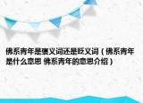 佛系青年是褒义词还是贬义词（佛系青年是什么意思 佛系青年的意思介绍）