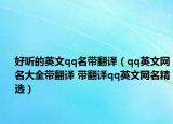 好听的英文qq名带翻译（qq英文网名大全带翻译 带翻译qq英文网名精选）