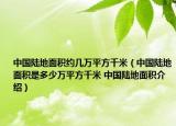 中国陆地面积约几万平方千米（中国陆地面积是多少万平方千米 中国陆地面积介绍）