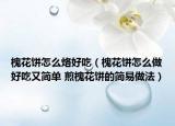 槐花饼怎么烙好吃（槐花饼怎么做好吃又简单 煎槐花饼的简易做法）