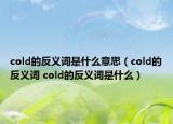 cold的反义词是什么意思（cold的反义词 cold的反义词是什么）