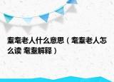 耋耄老人什么意思（耄耋老人怎么读 耄耋解释）