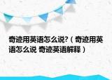 奇迹用英语怎么说?（奇迹用英语怎么说 奇迹英语解释）