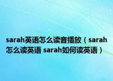 sarah英语怎么读音播放（sarah怎么读英语 sarah如何读英语）
