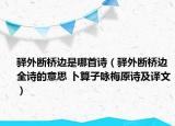 驿外断桥边是哪首诗（驿外断桥边全诗的意思 卜算子咏梅原诗及译文）