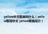 yellow中文歌曲叫什么（yellow歌词中文 yellow歌曲简介）