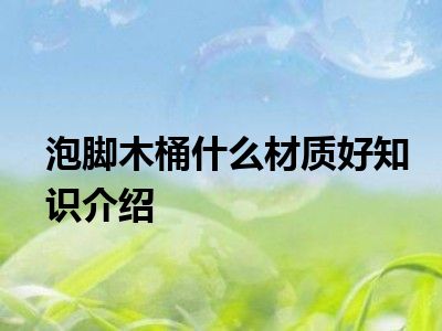 泡脚木桶什么材质好知识介绍