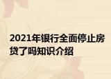 2021年银行全面停止房贷了吗知识介绍