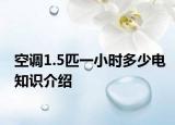 空调1.5匹一小时多少电知识介绍