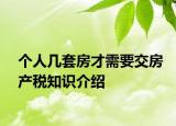 个人几套房才需要交房产税知识介绍