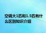 空调大1匹和1.5匹有什么区别知识介绍