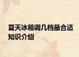 夏天冰箱调几档最合适知识介绍