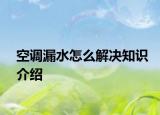 空调漏水怎么解决知识介绍