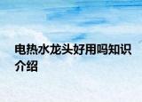 电热水龙头好用吗知识介绍