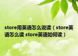 store用英语怎么说读（store英语怎么读 store英语如何读）