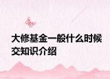 大修基金一般什么时候交知识介绍