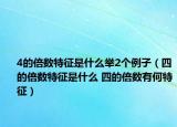 4的倍数特征是什么举2个例子（四的倍数特征是什么 四的倍数有何特征）