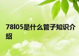78l05是什么管子知识介绍