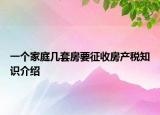 一个家庭几套房要征收房产税知识介绍