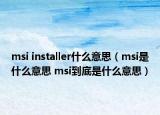 msi installer什么意思（msi是什么意思 msi到底是什么意思）