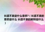 长盛不衰是什么意思?（长盛不衰的意思是什么 长盛不衰的解释是什么）