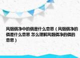 风烟俱净中的俱是什么意思（风烟俱净的俱是什么意思 怎么理解风烟俱净的俱的意思）