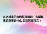 名副其实的意思解释词语（名副其实的意思是什么 名副其实释义）