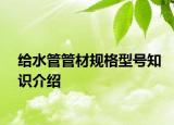 给水管管材规格型号知识介绍