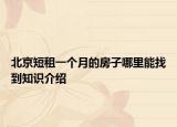 北京短租一个月的房子哪里能找到知识介绍