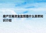 房产交易资金监管是什么意思知识介绍