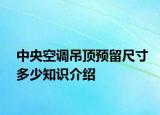 中央空调吊顶预留尺寸多少知识介绍