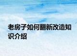 老房子如何翻新改造知识介绍