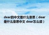 dear的中文是什么意思（dear是什么意思中文 dear怎么读）