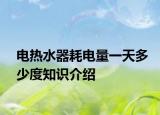 电热水器耗电量一天多少度知识介绍