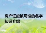 房产证应该写谁的名字知识介绍