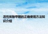 活性炭除甲醛的正确使用方法知识介绍