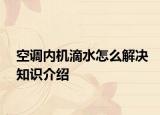 空调内机滴水怎么解决知识介绍