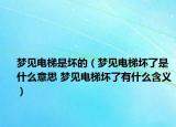 梦见电梯是坏的（梦见电梯坏了是什么意思 梦见电梯坏了有什么含义）