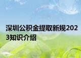 深圳公积金提取新规2023知识介绍