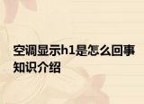 空调显示h1是怎么回事知识介绍
