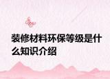 装修材料环保等级是什么知识介绍