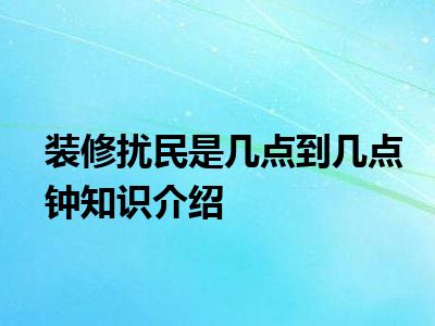 装修扰民是几点到几点钟知识介绍