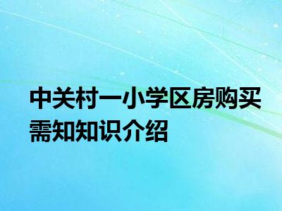 中关村一小学区房购买需知知识介绍